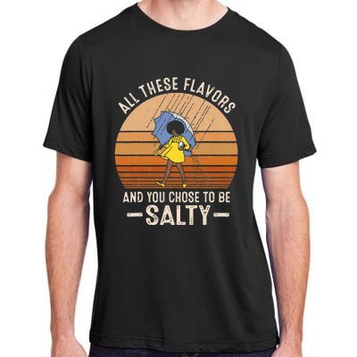 All These Flavors And You Choose To BeSalty Funny Sayings Adult ChromaSoft Performance T-Shirt