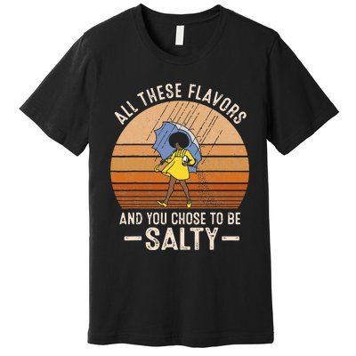 All These Flavors And You Choose To BeSalty Funny Sayings Premium T-Shirt