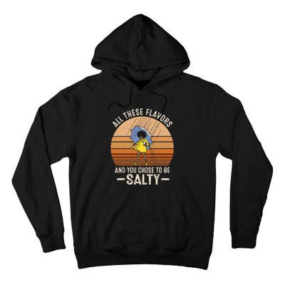 All These Flavors And You Choose To BeSalty Funny Sayings Tall Hoodie