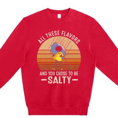 All These Flavors And You Choose To BeSalty Funny Sayings Premium Crewneck Sweatshirt