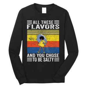 All These Flavors And You Chose To Be A Salty Woman Long Sleeve Shirt