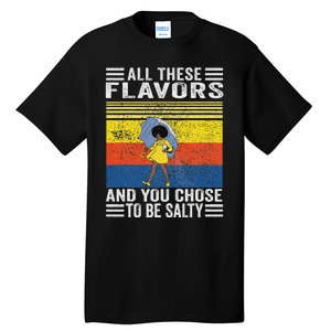 All These Flavors And You Chose To Be A Salty Woman Tall T-Shirt