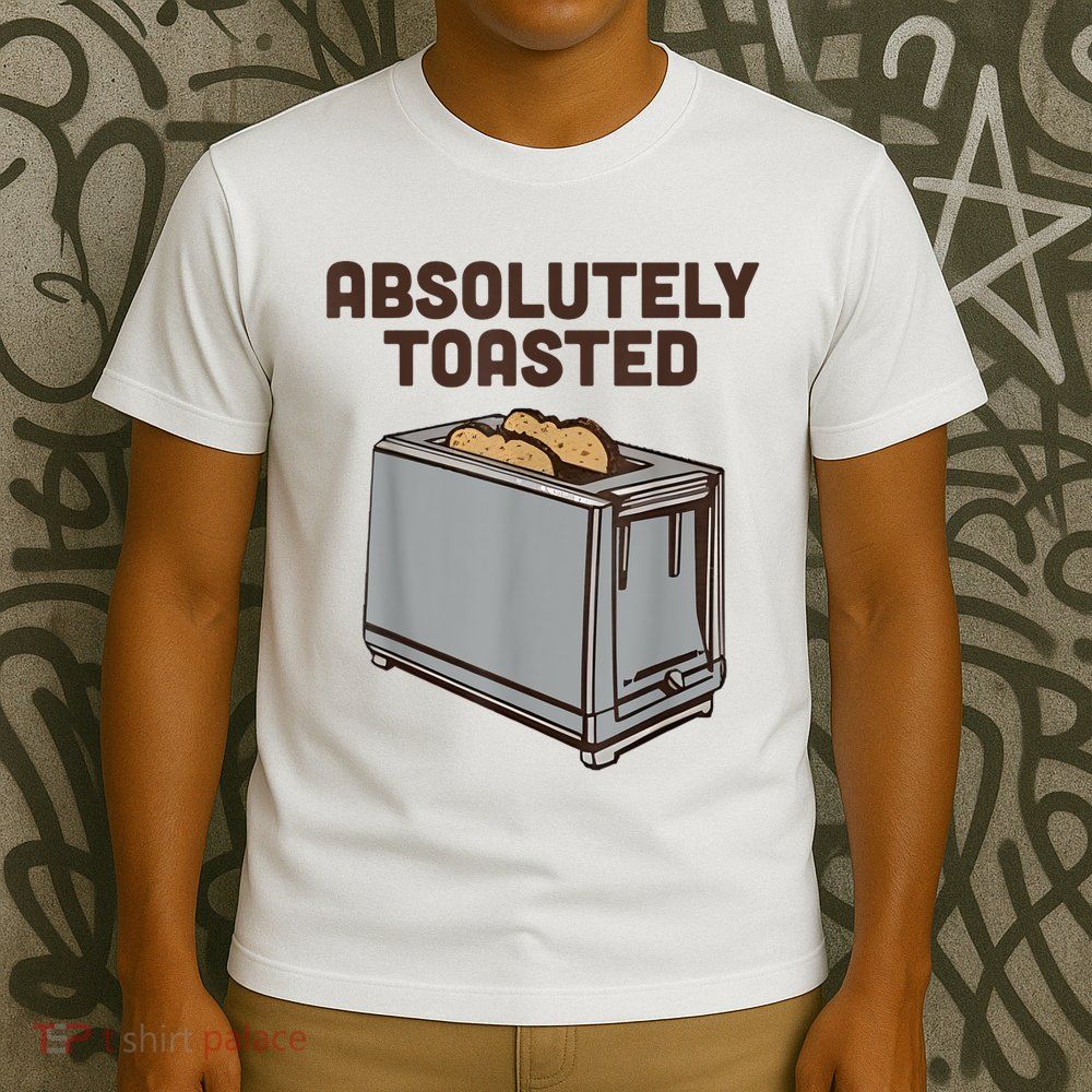 Absolutely Toasted Funny T-Shirt
