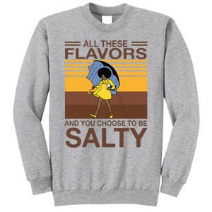 All These Flavors And You Choose To Be Salty Funny Saying Tall Sweatshirt