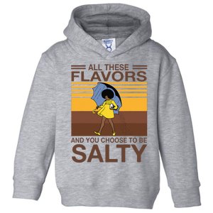 All These Flavors And You Choose To Be Salty Funny Saying Toddler Hoodie