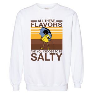 All These Flavors And You Choose To Be Salty Funny Saying Garment-Dyed Sweatshirt