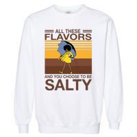 All These Flavors And You Choose To Be Salty Funny Saying Garment-Dyed Sweatshirt