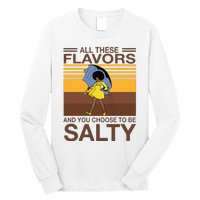 All These Flavors And You Choose To Be Salty Funny Saying Long Sleeve Shirt