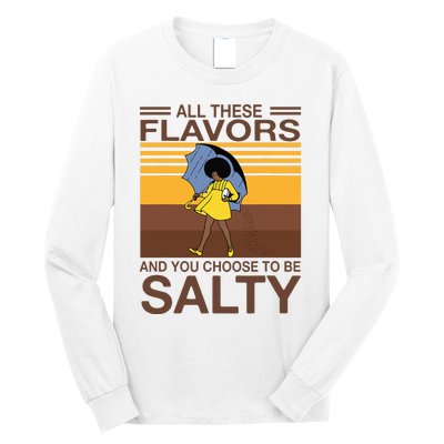 All These Flavors And You Choose To Be Salty Funny Saying Long Sleeve Shirt