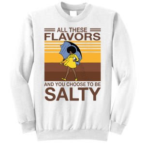 All These Flavors And You Choose To Be Salty Funny Saying Sweatshirt