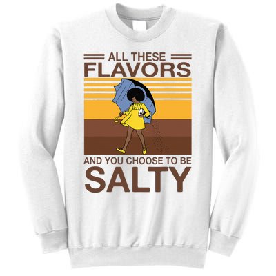 All These Flavors And You Choose To Be Salty Funny Saying Sweatshirt