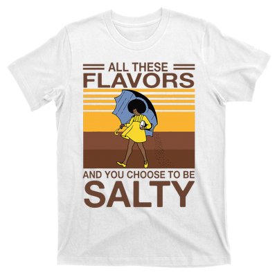 All These Flavors And You Choose To Be Salty Funny Saying T-Shirt