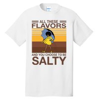 All These Flavors And You Choose To Be Salty Funny Saying Tall T-Shirt