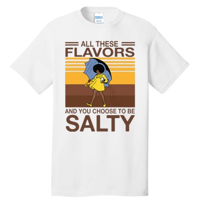 All These Flavors And You Choose To Be Salty Funny Saying Tall T-Shirt