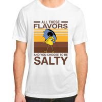 All These Flavors And You Choose To Be Salty Funny Saying Adult ChromaSoft Performance T-Shirt