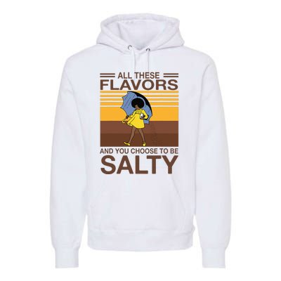 All These Flavors And You Choose To Be Salty Funny Saying Premium Hoodie