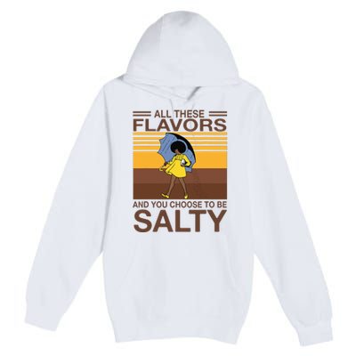 All These Flavors And You Choose To Be Salty Funny Saying Premium Pullover Hoodie