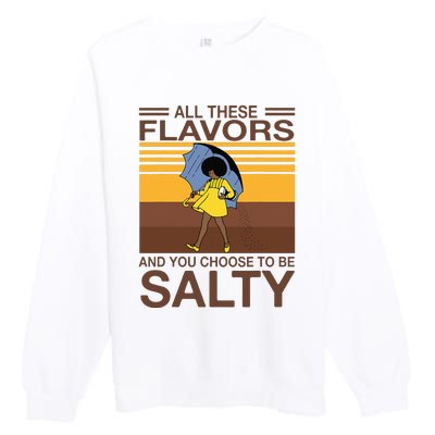 All These Flavors And You Choose To Be Salty Funny Saying Premium Crewneck Sweatshirt