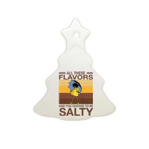 All These Flavors And You Choose To Be Salty Funny Saying Ceramic Tree Ornament