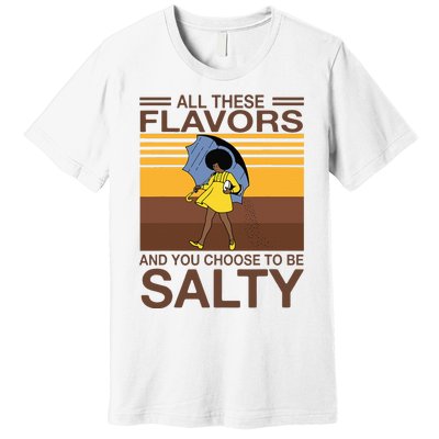 All These Flavors And You Choose To Be Salty Funny Saying Premium T-Shirt