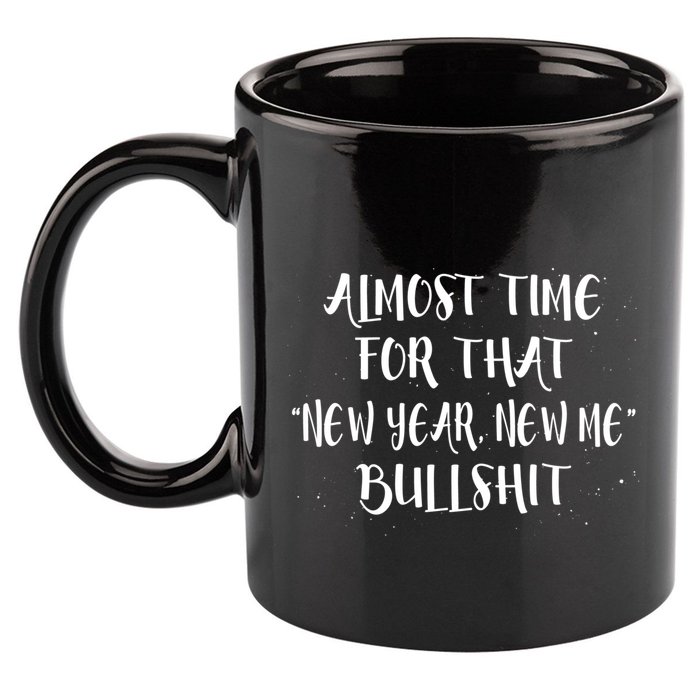 Almost Time For New Year New Me Bullshit Funny Meaningful Gift 11oz C Handle Ceramic Mug