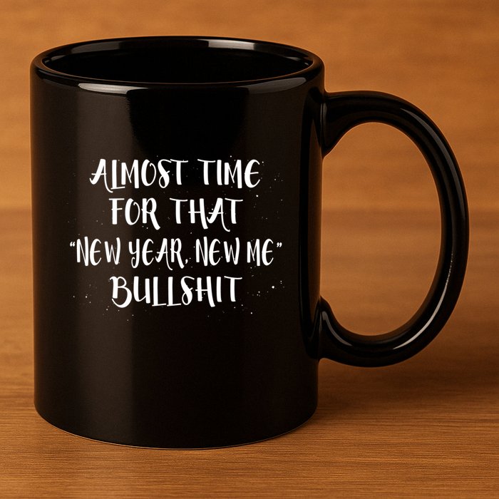 Almost Time For New Year New Me Bullshit Funny Meaningful Gift 11oz C Handle Ceramic Mug