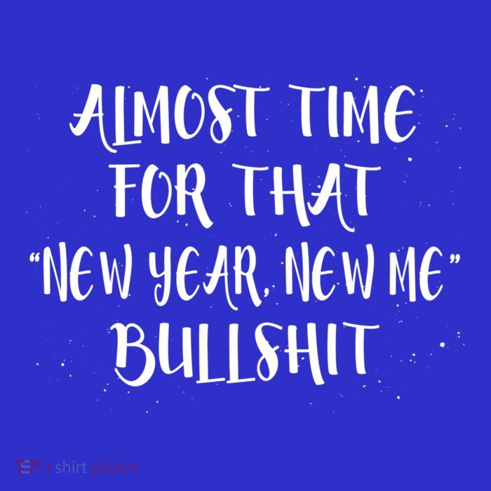 Almost Time For New Year New Me Bullshit Funny Meaningful Gift T-Shirt