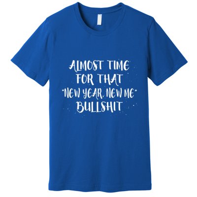 Almost Time For New Year New Me Bullshit Funny Meaningful Gift Premium T-Shirt
