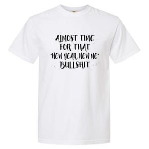 Almost Time For New Year New Me Bullshit Funny Meaningful Gift Garment-Dyed Heavyweight T-Shirt