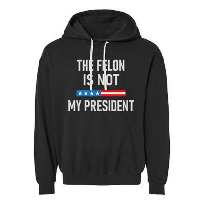 Anti Trump Felon Not My President Garment-Dyed Fleece Hoodie