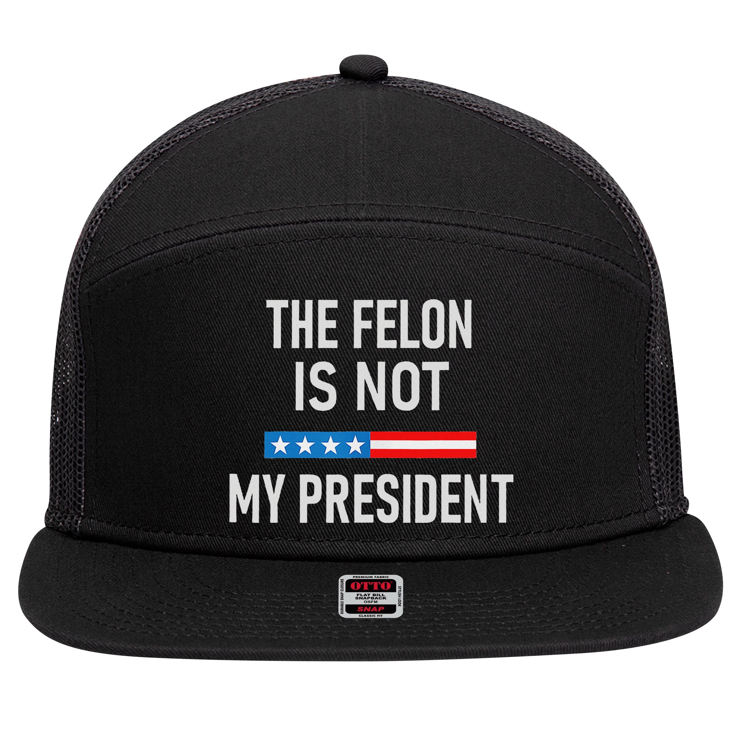 Anti Trump Felon Not My President 7 Panel Mesh Trucker Snapback Hat
