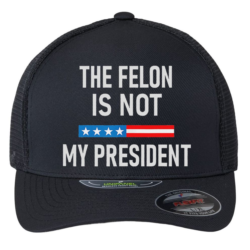 Anti Trump Felon Not My President Flexfit Unipanel Trucker Cap