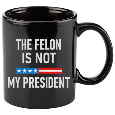 Anti Trump Felon Not My President 11oz C Handle Ceramic Mug