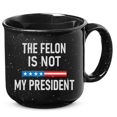 Anti Trump Felon Not My President 15oz Campfire Ceramic Mug
