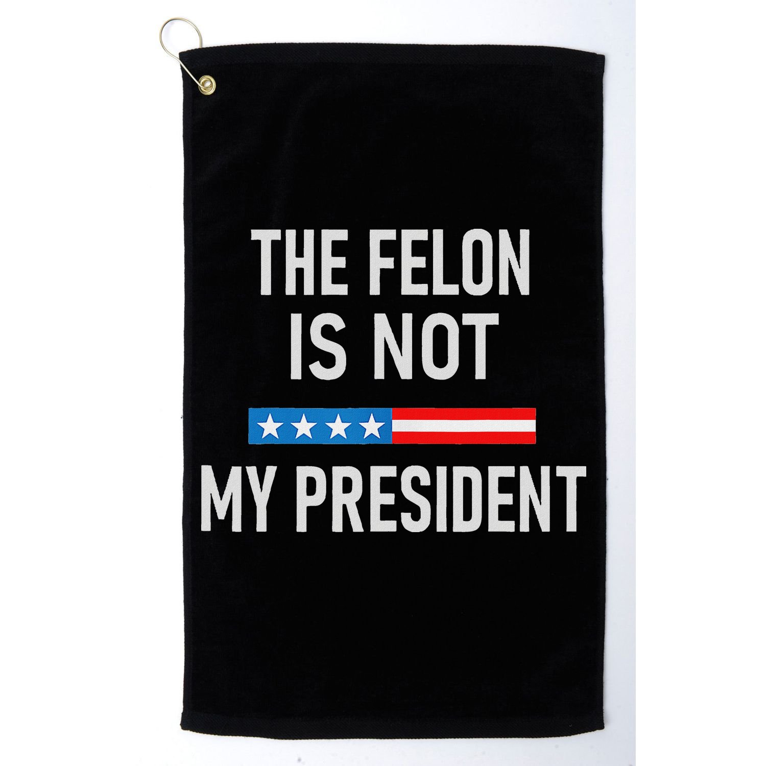 Anti Trump Felon Not My President Golf Towel
