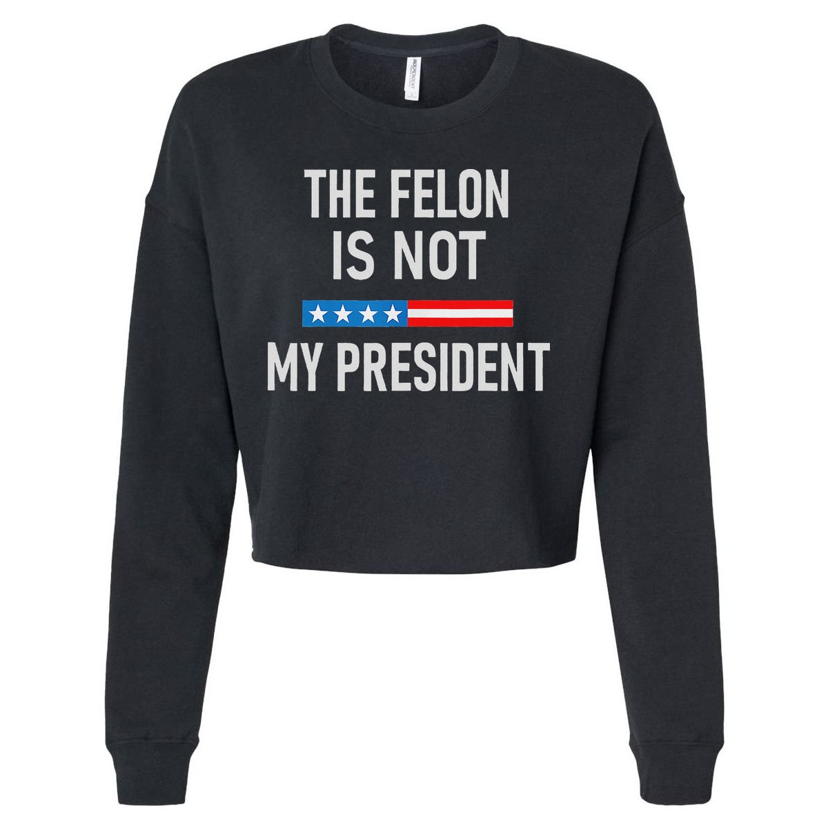 Anti Trump Felon Not My President Cropped Pullover Crew