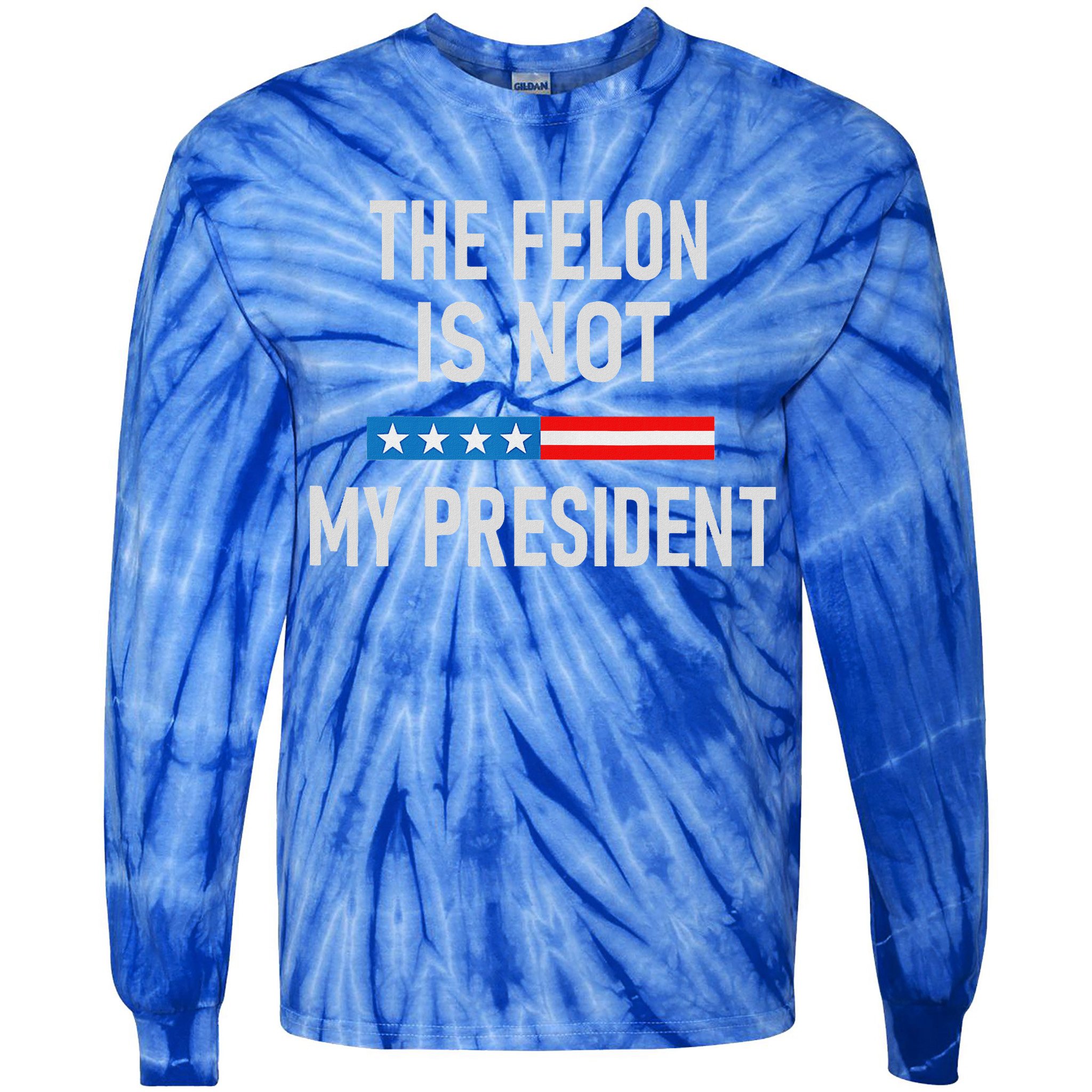 Anti Trump Felon Not My President Tie-Dye Long Sleeve Shirt
