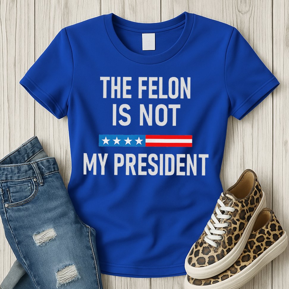 Anti Trump Felon Not My President Womens T-Shirt