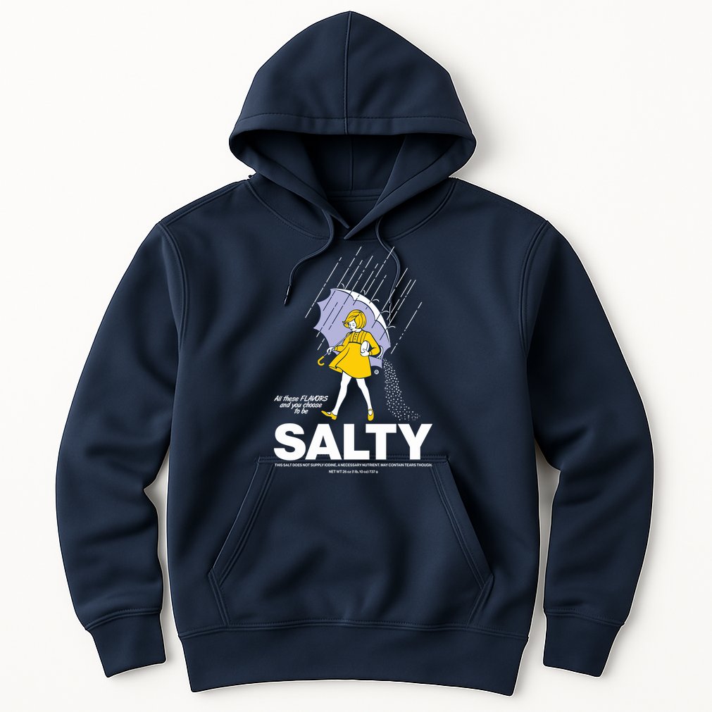 All These Flavors And You Choose To Be Salty Hoodie