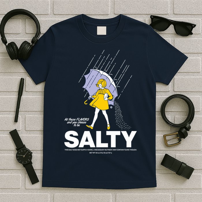 All These Flavors And You Choose To Be Salty T-Shirt