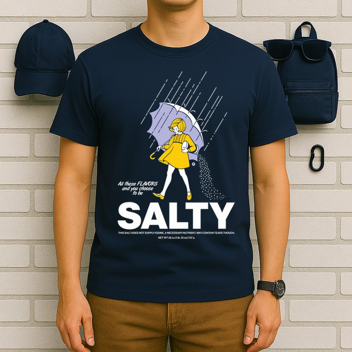All These Flavors And You Choose To Be Salty T-Shirt