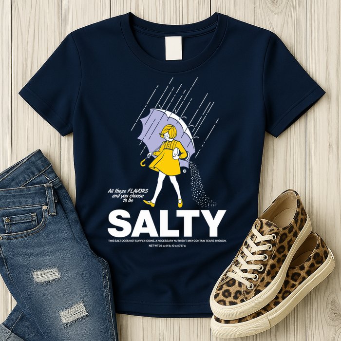 All These Flavors And You Choose To Be Salty Womens T-Shirt