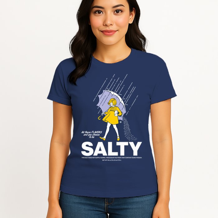 All These Flavors And You Choose To Be Salty Womens T-Shirt