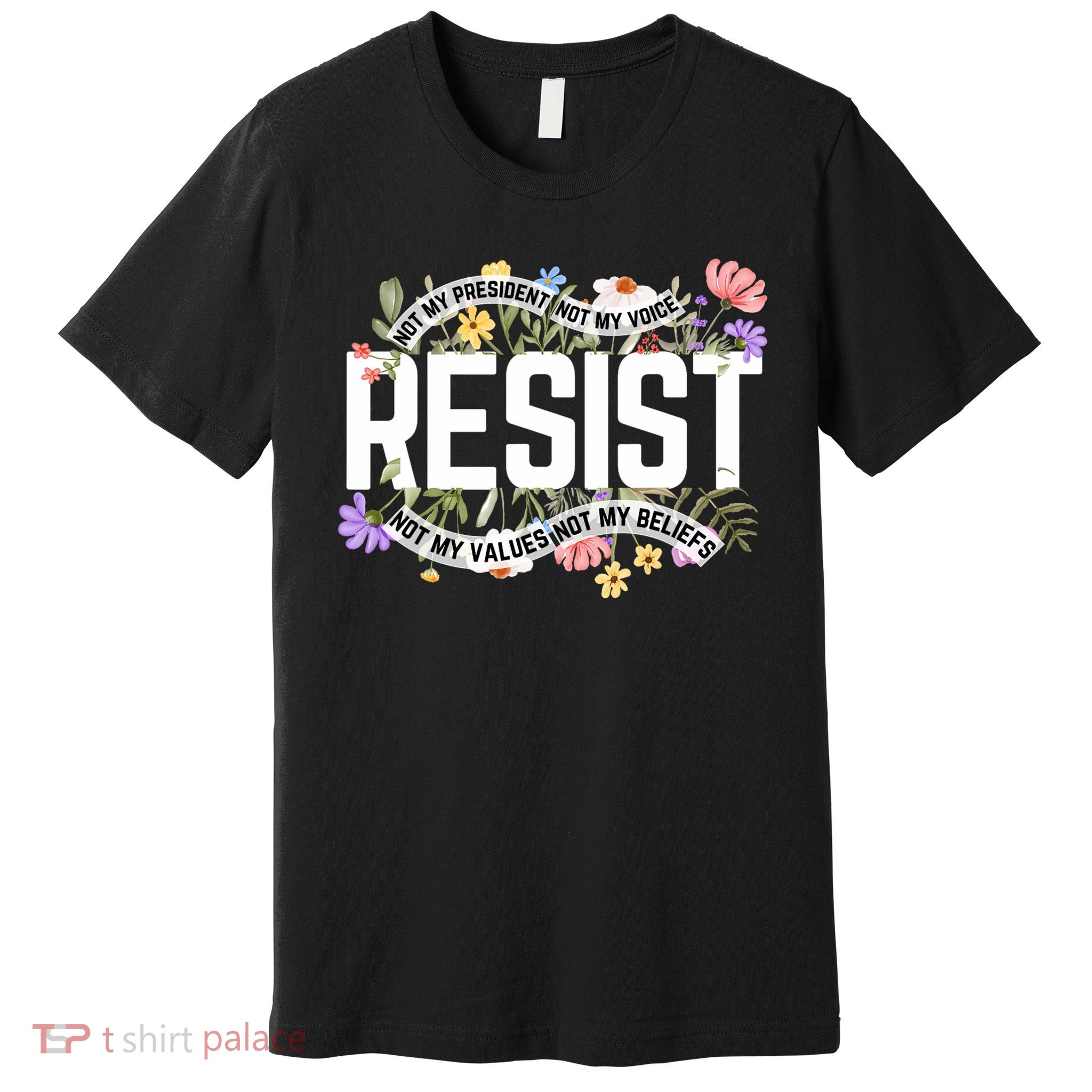 Anti Trump Floral Resist Not My President Black, Small, Unisex T Shi Premium T-Shirt