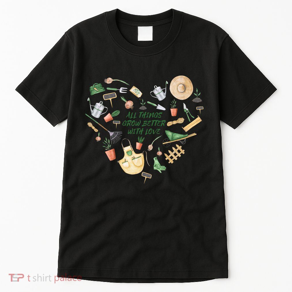 All Things Grow Better With Love Love Gardening Heart Tall T-Shirt