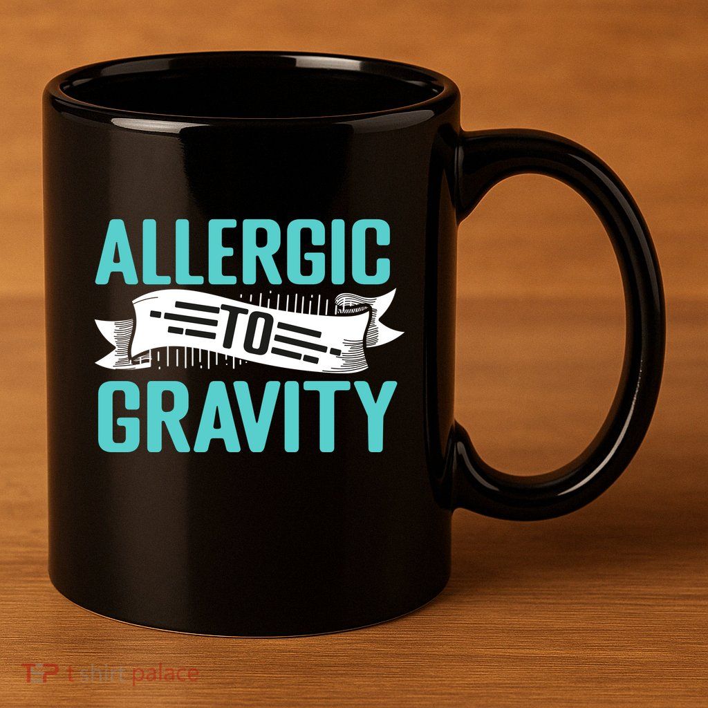 Allergic To Gravity Funny Saying 11oz C Handle Ceramic Mug