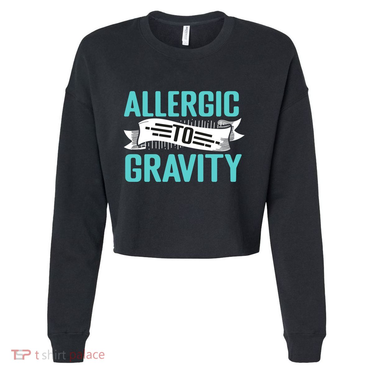 Allergic To Gravity Funny Saying Cropped Pullover Crew