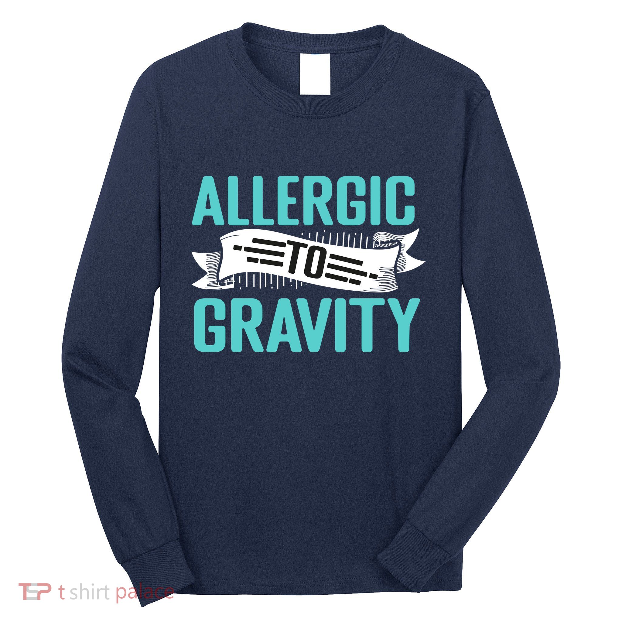 Allergic To Gravity Funny Saying Long Sleeve Shirt