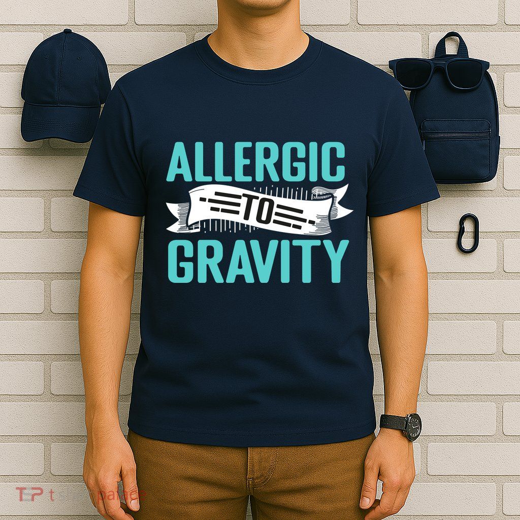 Allergic To Gravity Funny Saying T-Shirt