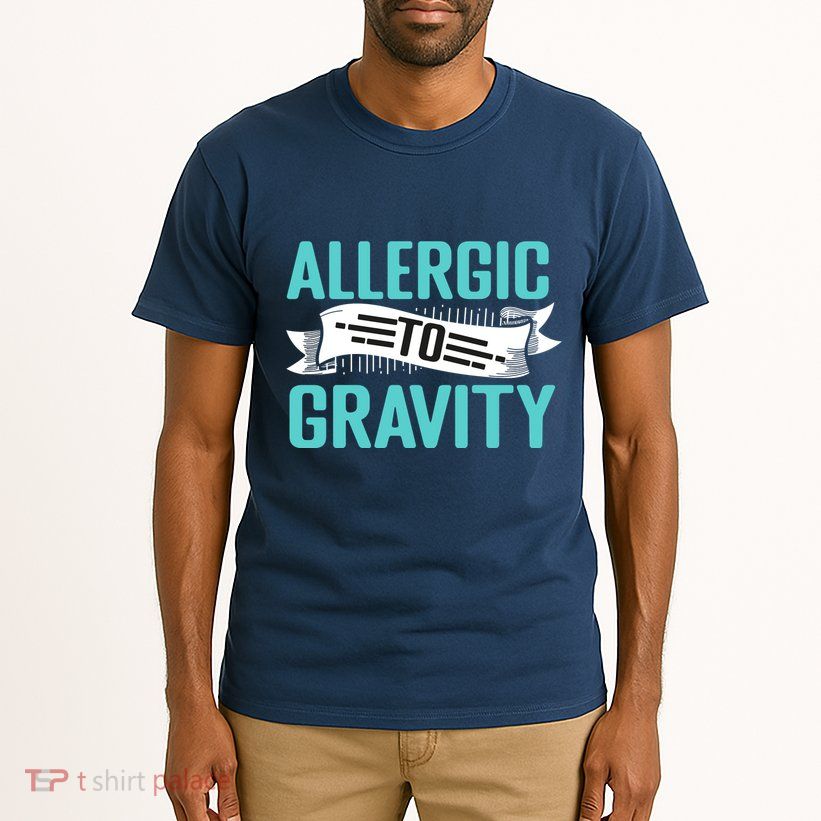 Allergic To Gravity Funny Saying Tall T-Shirt